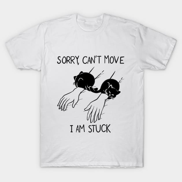 Sorry, can't move because of cats T-Shirt by Whoana Keli